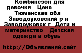 Комбинезон для девочки › Цена ­ 1 200 - Тюменская обл., Заводоуковский р-н, Заводоуковск г. Дети и материнство » Детская одежда и обувь   